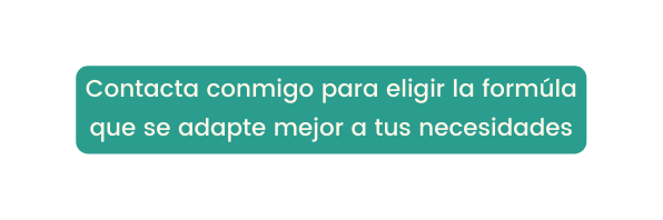 Contacta conmigo para eligir la formúla que se adapte mejor a tus necesidades